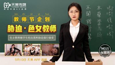 天美0121 教师节特别诱惑：胁迫女教师张雅婷的羞耻性爱实录